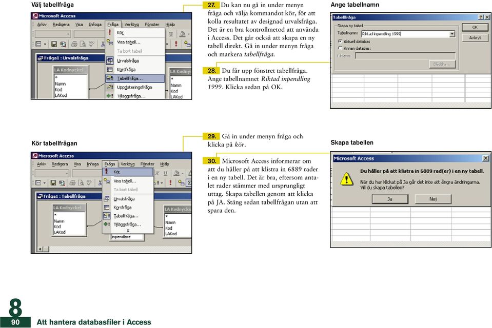 Du får upp fönstret tabellfråga. Ange tabellnamnet Riktad inpendling 1999. Klicka sedan på OK. Ange tabellnamn Kör tabellfrågan 29. Gå in under menyn fråga och klicka på kör.