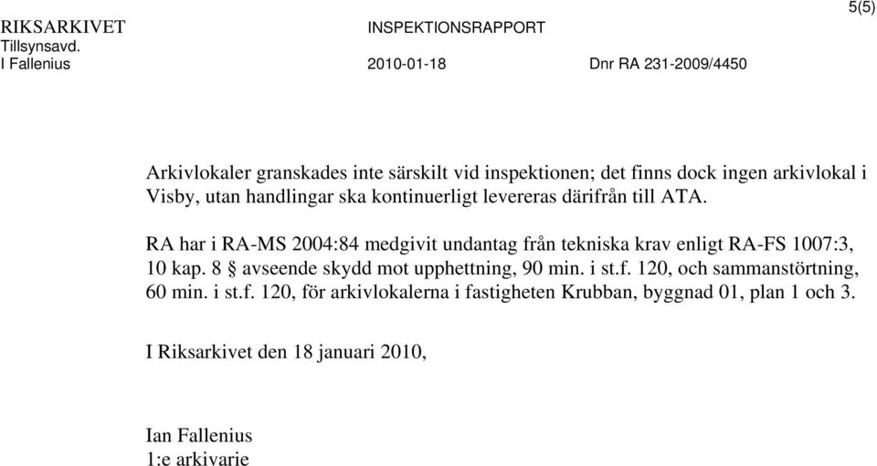 RA har i RA-MS 2004:84 medgivit undantag från tekniska krav enligt RA-FS 1007:3, 10 kap.