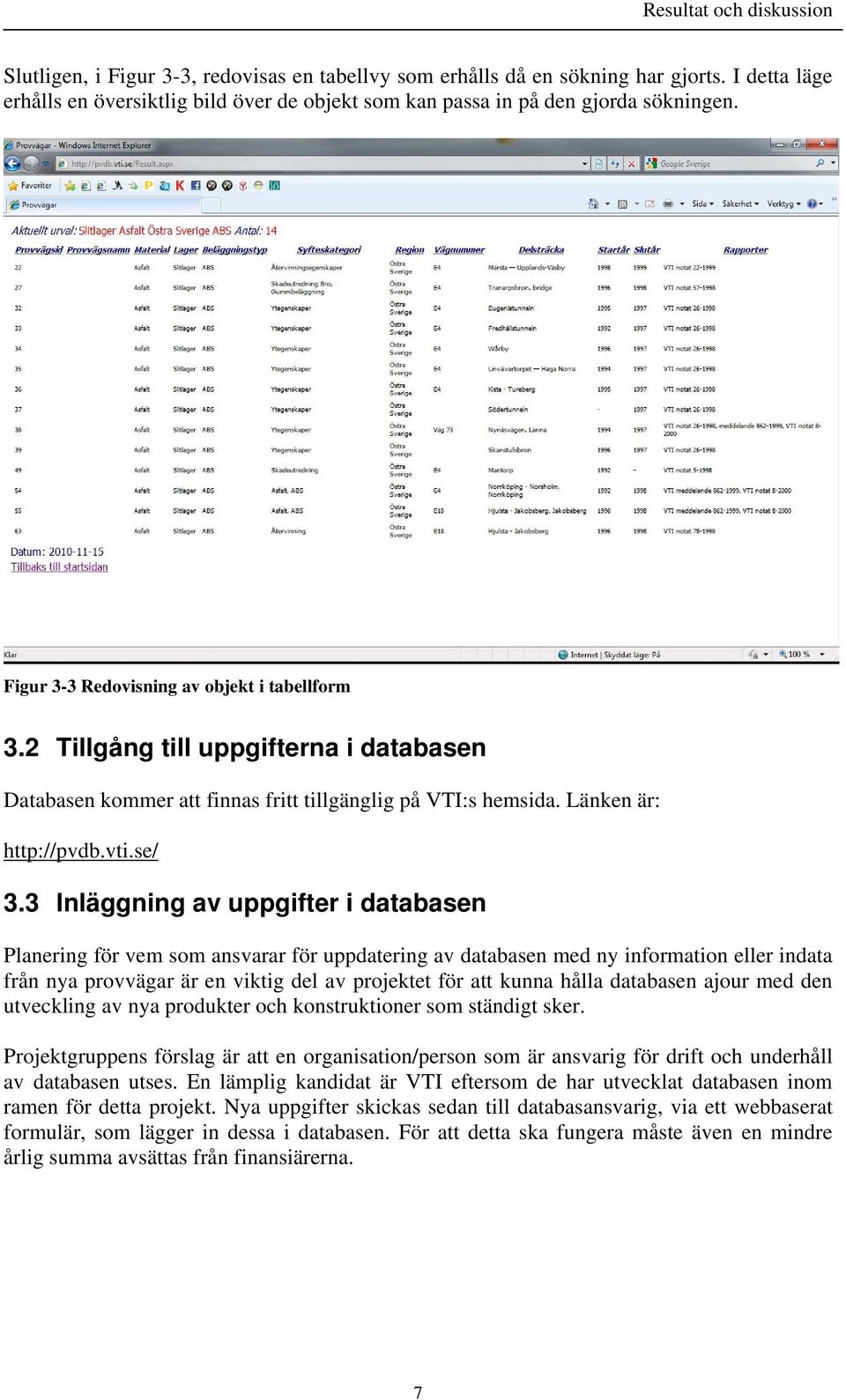 2 Tillgång till uppgifterna i databasen Databasen kommer att finnas fritt tillgänglig på VTI:s hemsida. Länken är: http://pvdb.vti.se/ 3.