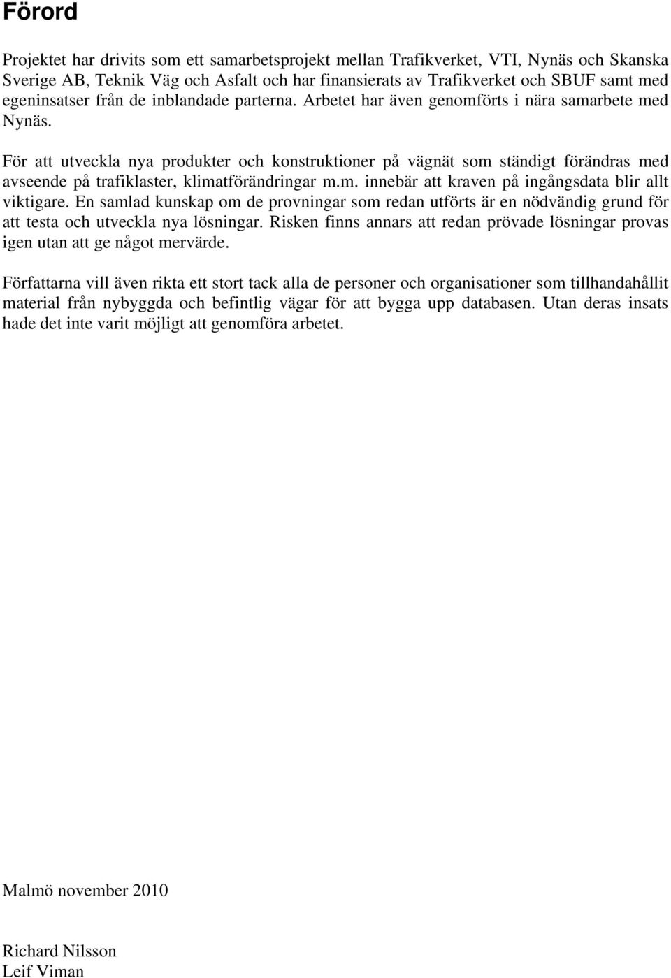 För att utveckla nya produkter och konstruktioner på vägnät som ständigt förändras med avseende på trafiklaster, klimatförändringar m.m. innebär att kraven på ingångsdata blir allt viktigare.