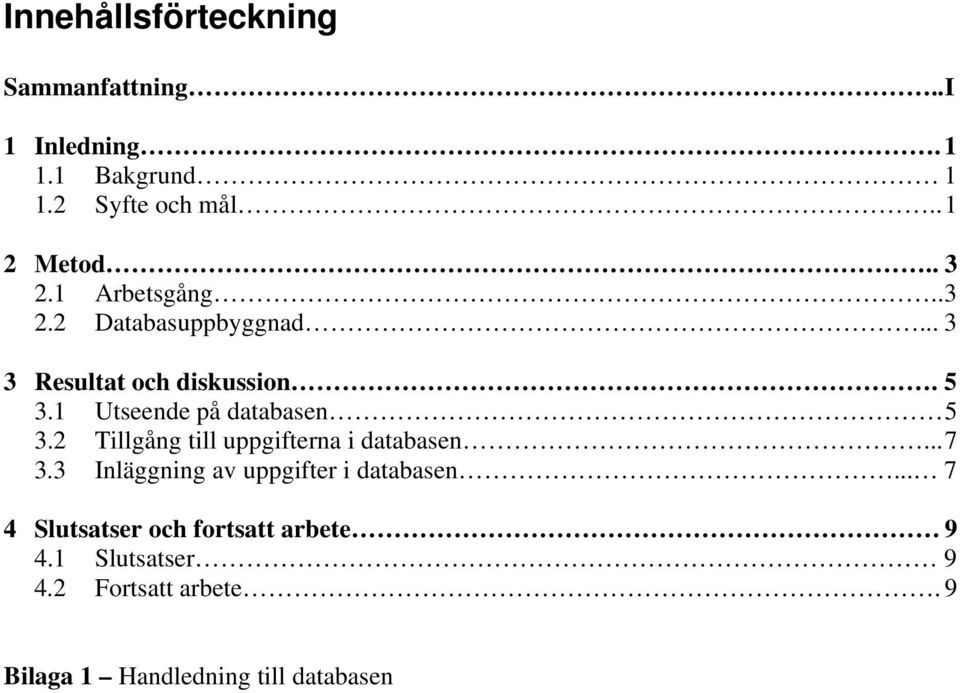 1 Utseende på databasen 5 3.2 Tillgång till uppgifterna i databasen... 7 3.