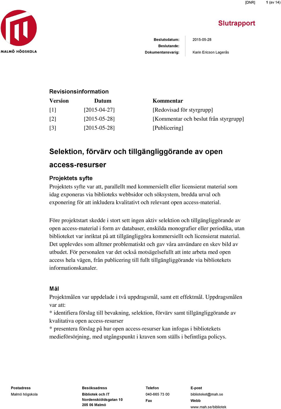 parallellt med kommersiellt eller licensierat material som idag exponeras via biblioteks webbsidor och söksystem, bredda urval och exponering för att inkludera kvalitativt och relevant open