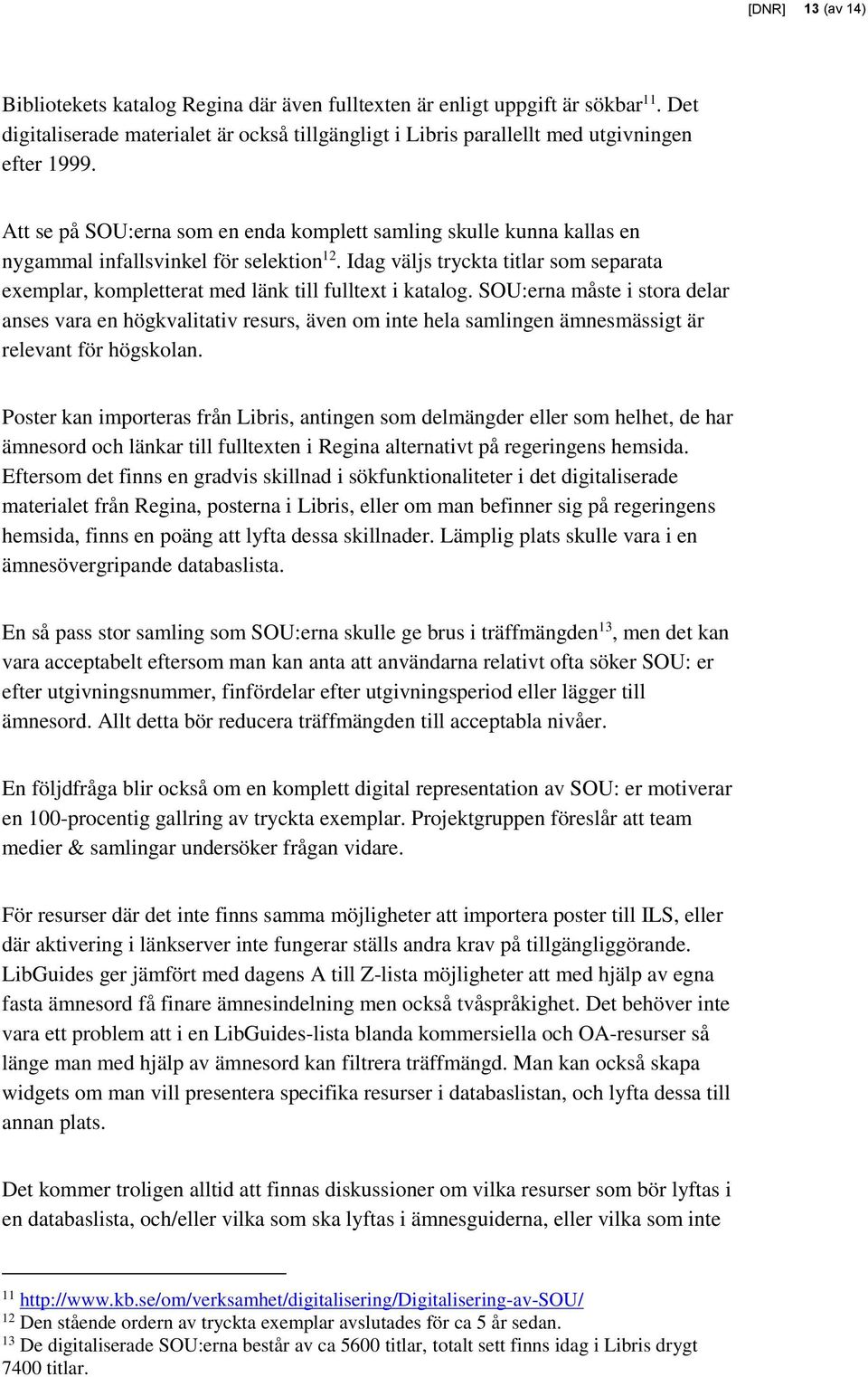 Idag väljs tryckta titlar som separata exemplar, kompletterat med länk till fulltext i katalog.