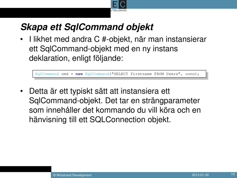 SqlCommand("SELECT firstname FROM Users", conn); Detta är ett typiskt sätt att instansiera ett