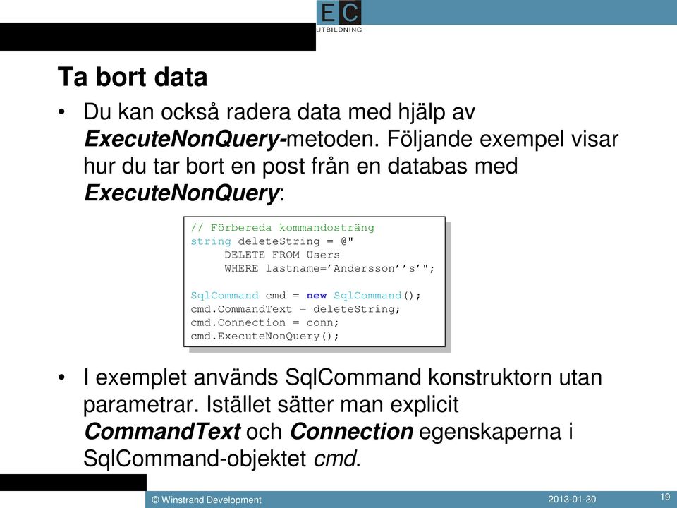 @" DELETE FROM Users WHERE lastname= Andersson s "; SqlCommand cmd = new SqlCommand(); cmd.commandtext = deletestring; cmd.