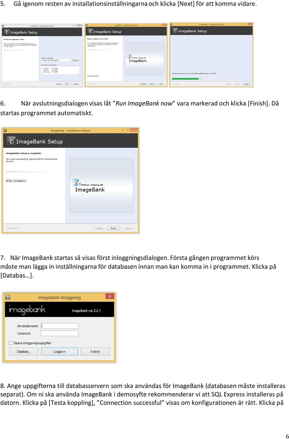 När ImageBank startas så visas först inloggningsdialogen. Första gången programmet körs måste man lägga in inställningarna för databasen innan man kan komma in i programmet.