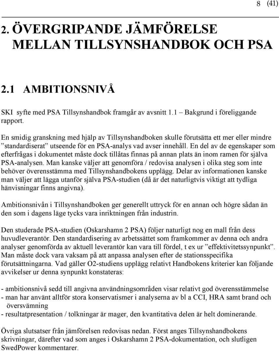 En del av de egenskaper som efterfrågas i dokumentet måste dock tillåtas finnas på annan plats än inom ramen för själva PSA-analysen.