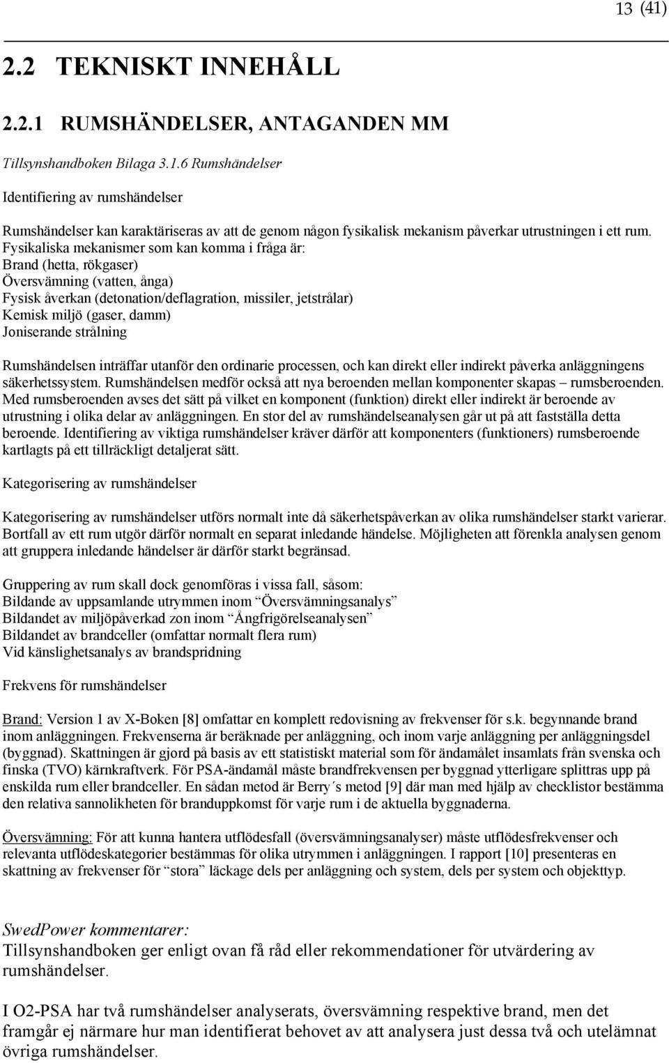 Joniserande strålning Rumshändelsen inträffar utanför den ordinarie processen, och kan direkt eller indirekt påverka anläggningens säkerhetssystem.