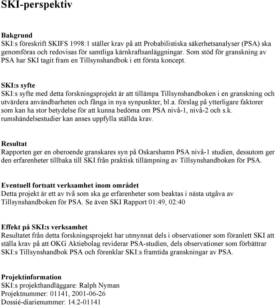 SKI:s syfte SKI:s syfte med detta forskningsprojekt är att tillämpa Tillsynshandboken i en granskning och utvärdera användbarheten och fånga in nya synpunkter, bl.a. förslag på ytterligare faktorer som kan ha stor betydelse för att kunna bedöma om PSA nivå-1, nivå-2 och s.