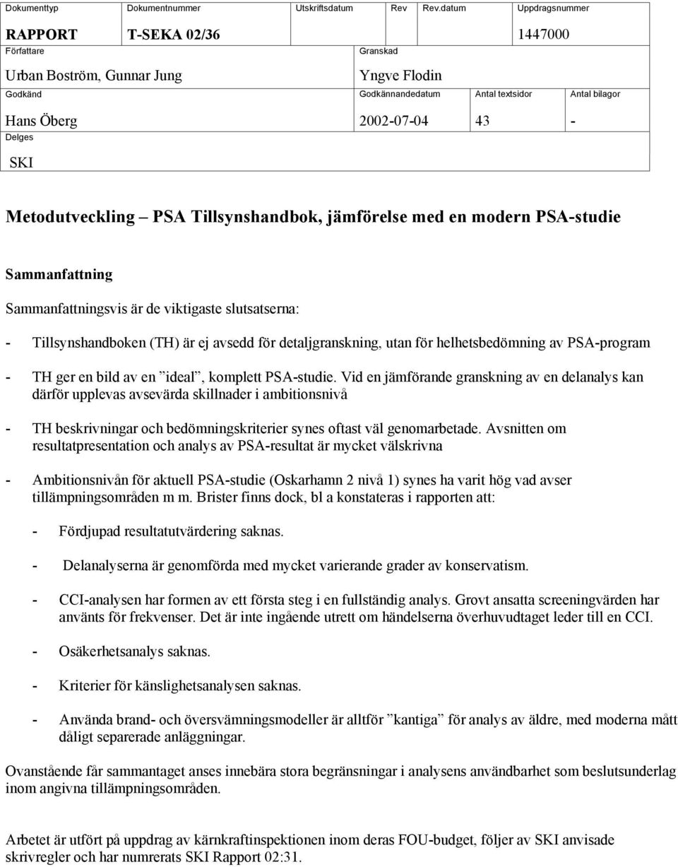 SKI Metodutveckling PSA Tillsynshandbok, jämförelse med en modern PSA-studie Sammanfattning Sammanfattningsvis är de viktigaste slutsatserna: - Tillsynshandboken (TH) är ej avsedd för