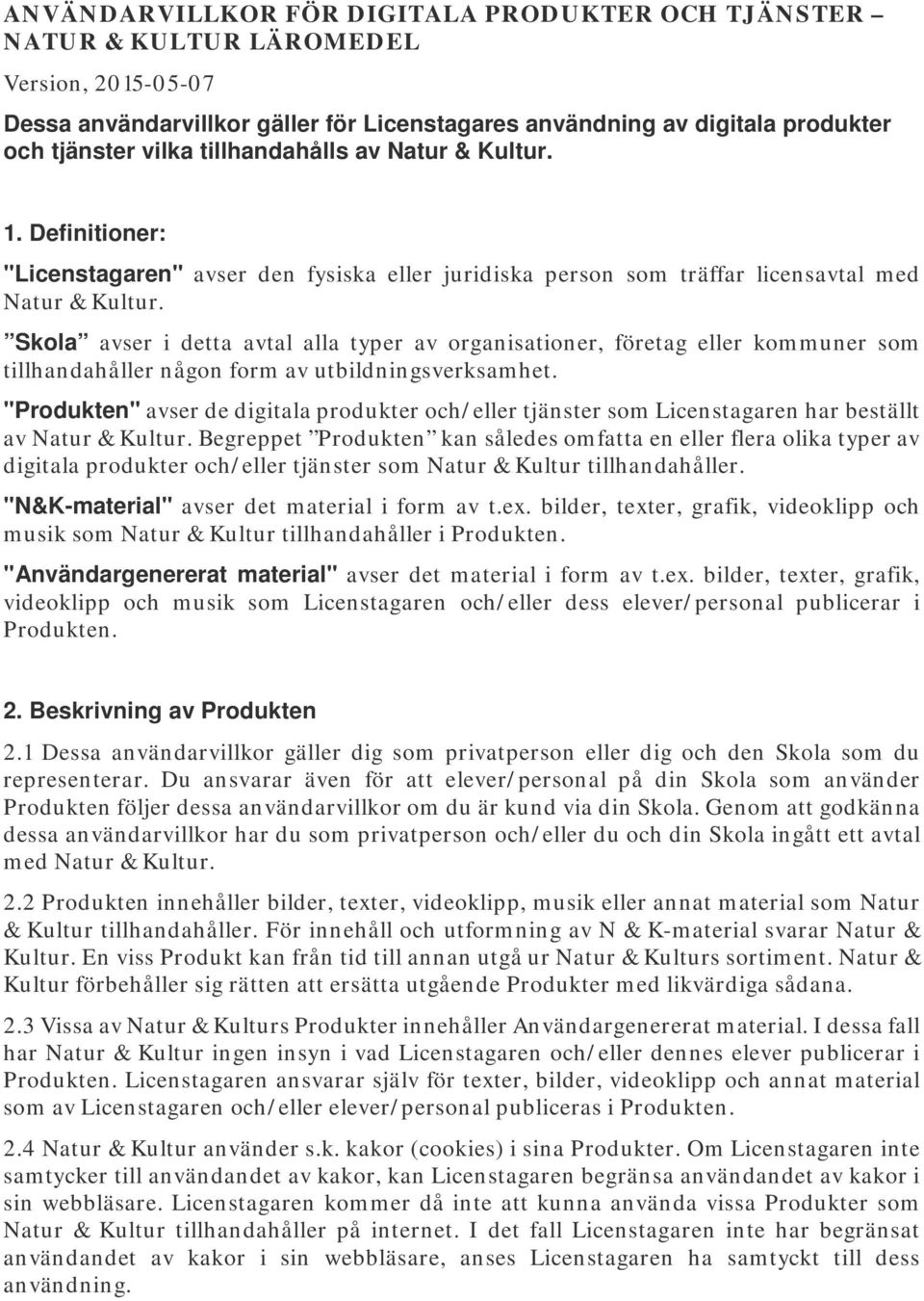 Skola avser i detta avtal alla typer av organisationer, företag eller kommuner som tillhandahåller någon form av utbildningsverksamhet.