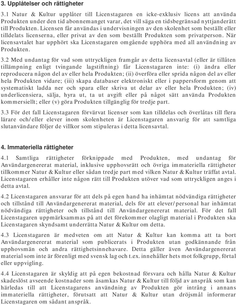 Licensen får användas i undervisningen av den skolenhet som beställt eller tilldelats licenserna, eller privat av den som beställt Produkten som privatperson.