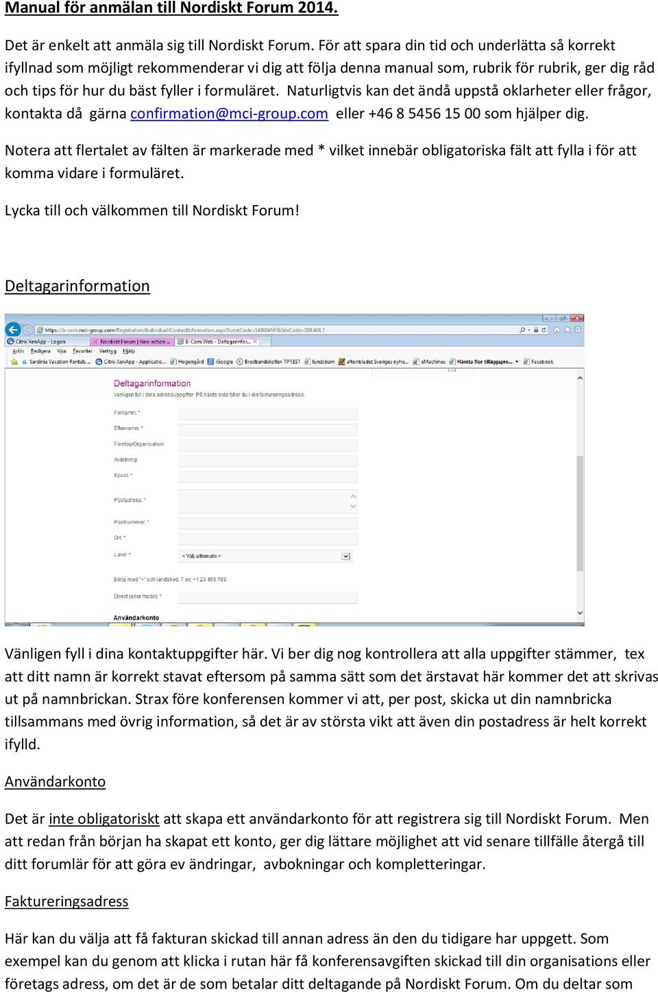 Naturligtvis kan det ändå uppstå oklarheter eller frågor, kontakta då gärna confirmation@mci-group.com eller +46 8 5456 15 00 som hjälper dig.