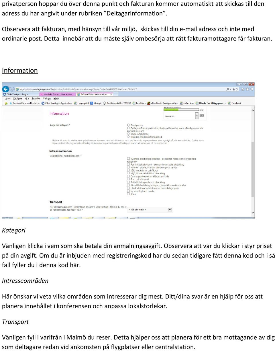 Information Kategori Vänligen klicka i vem som ska betala din anmälningsavgift. Observera att var du klickar i styr priset på din avgift.