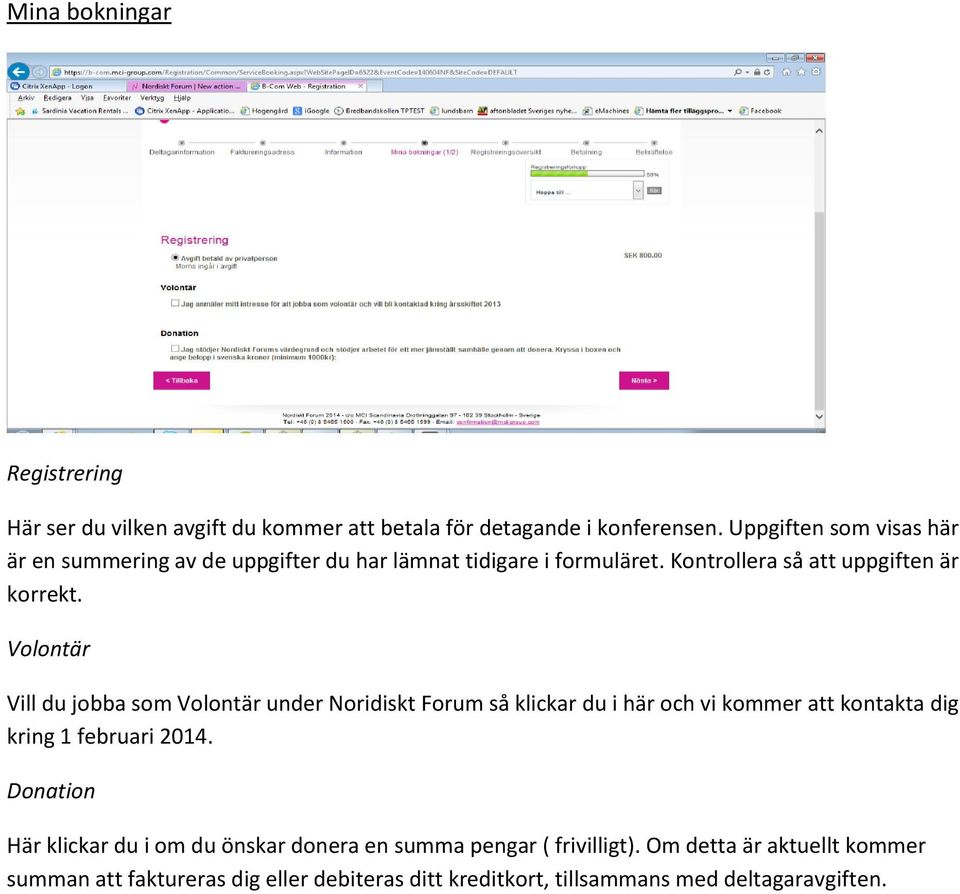 Volontär Vill du jobba som Volontär under Noridiskt Forum så klickar du i här och vi kommer att kontakta dig kring 1 februari 2014.
