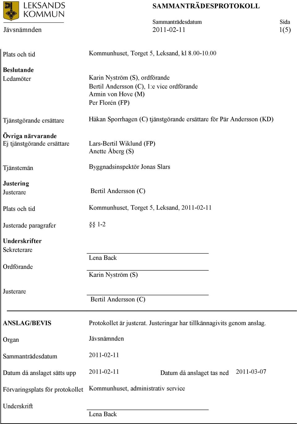 Florén (FP) Håkan Sporrhagen (C) tjänstgörande ersättare för Pär Andersson (KD) Lars-Bertil Wiklund (FP) Anette Åberg (S) Byggnadsinspektör Jonas Slars Justering Bertil Andersson (C) Plats och tid