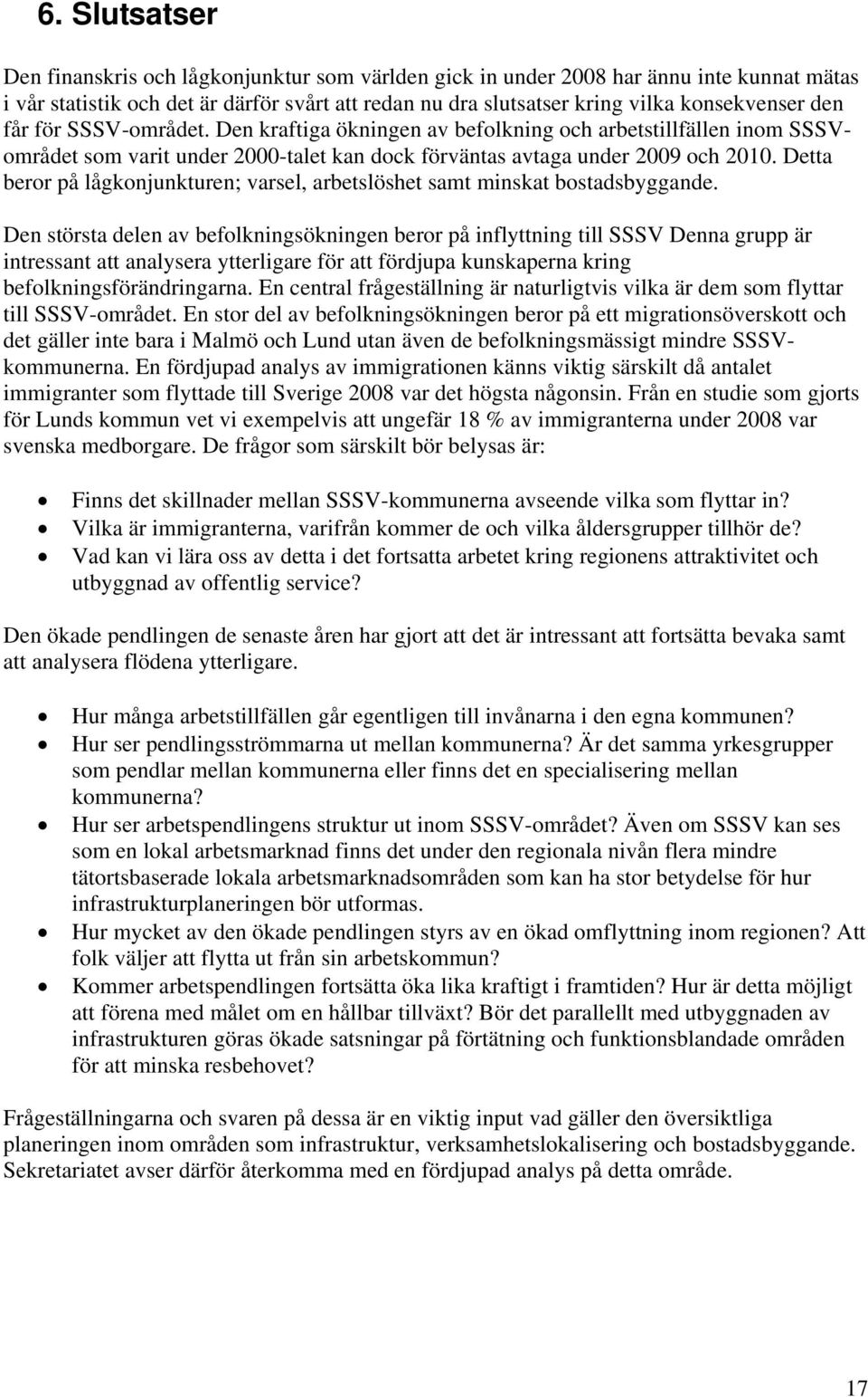 Detta beror på lågkonjunkturen; varsel, arbetslöshet samt minskat bostadsbyggande.