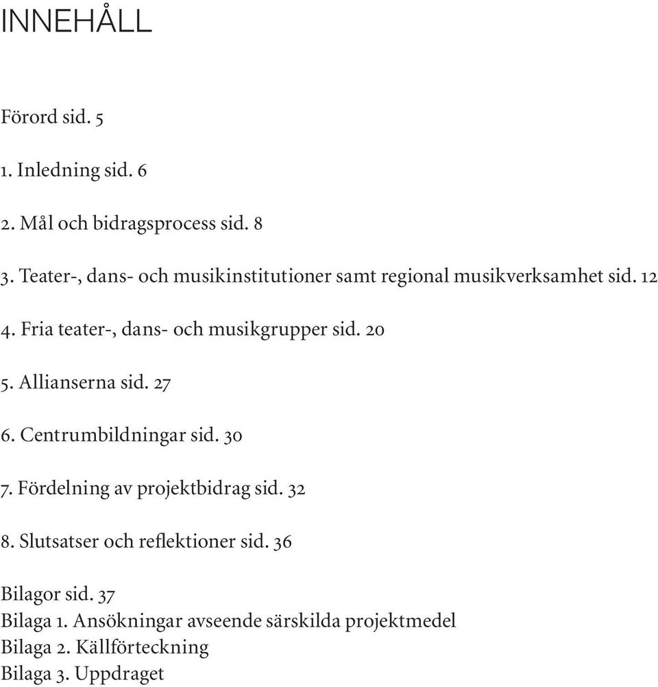 Fria teater-, dans- och musikgrupper sid. 20 5. Allianserna sid. 27 6. Centrumbildningar sid. 30 7.
