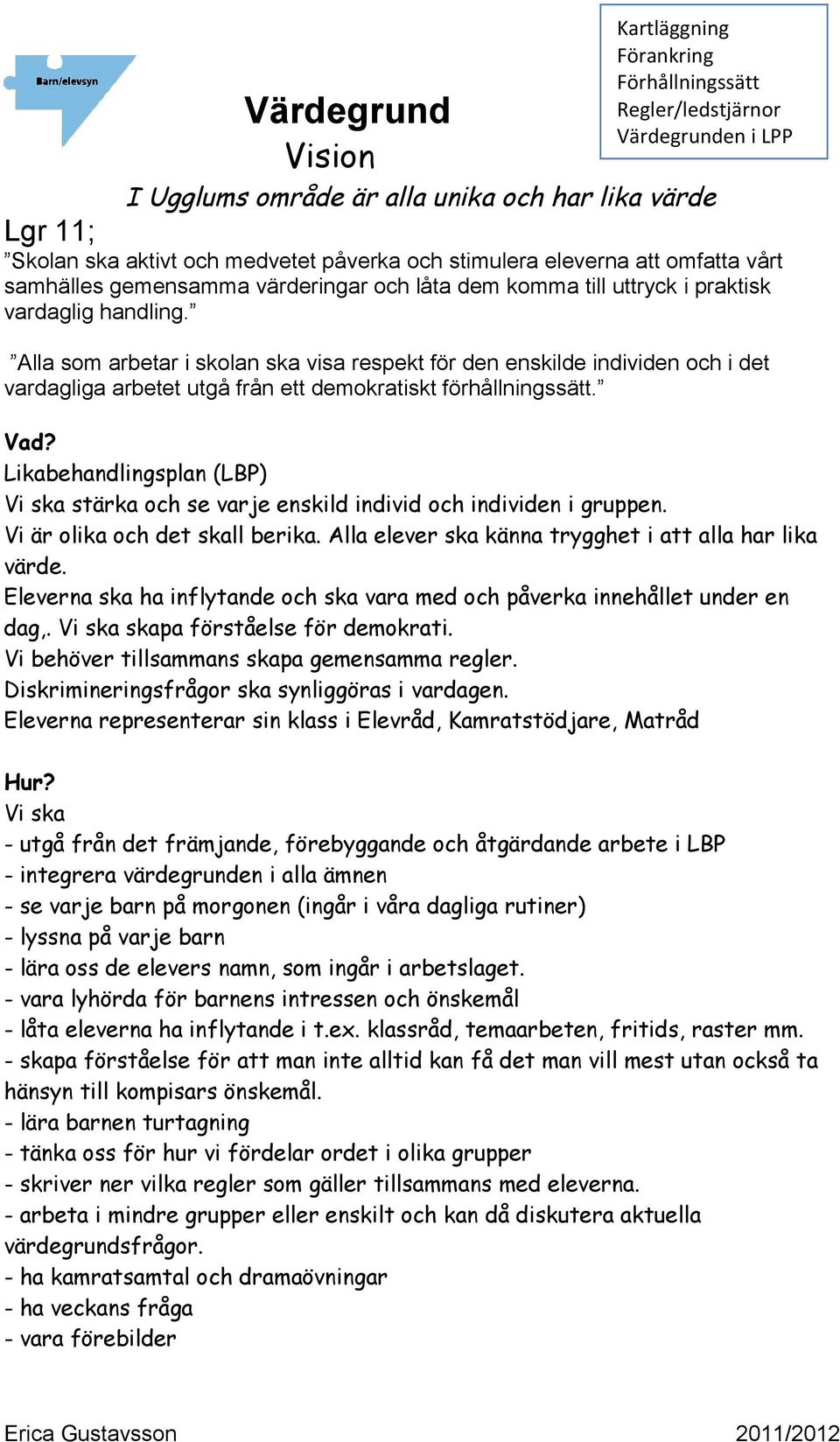 Alla som arbetar i skolan ska visa respekt för den enskilde individen och i det vardagliga arbetet utgå från ett demokratiskt förhållningssätt.