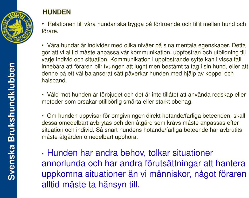 Kommunikation i uppfostrande syfte kan i vissa fall innebära att föraren blir tvungen att lugnt men bestämt ta tag i sin hund, eller att denne på ett väl balanserat sätt påverkar hunden med hjälp av