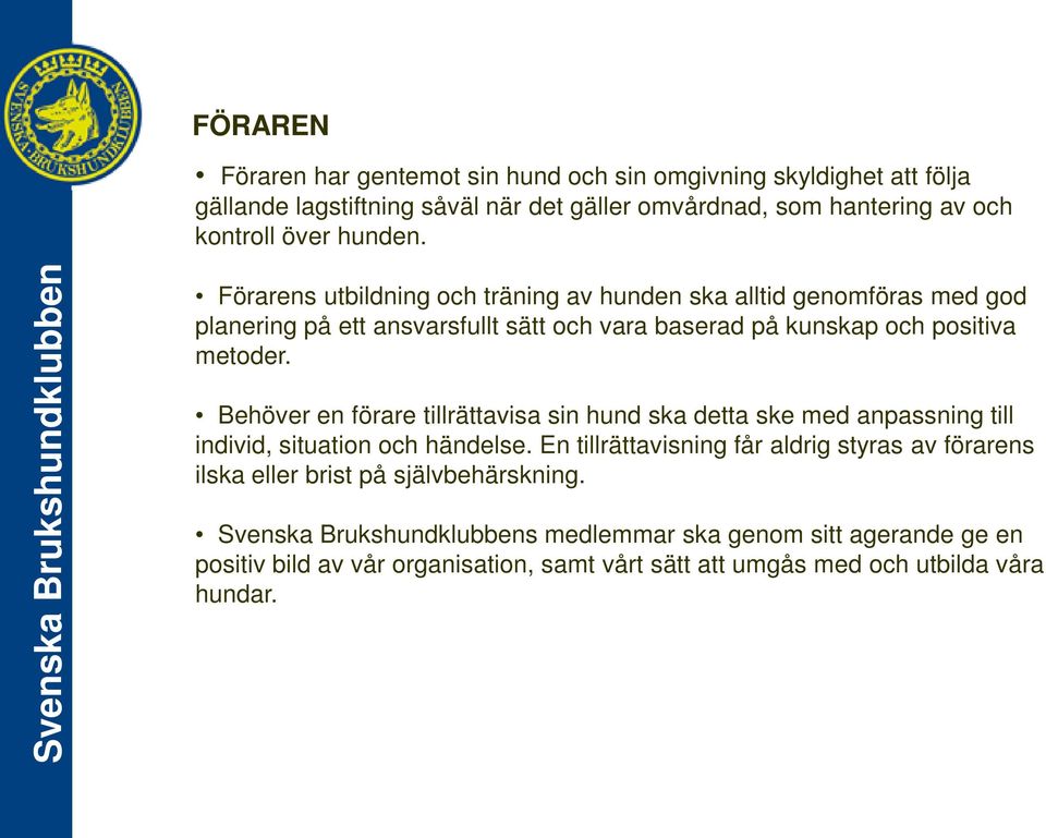 Förarens utbildning och träning av hunden ska alltid genomföras med god planering på ett ansvarsfullt sätt och vara baserad på kunskap och positiva metoder.