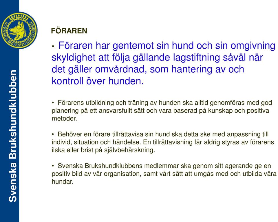 Förarens utbildning och träning av hunden ska alltid genomföras med god planering på ett ansvarsfullt sätt och vara baserad på kunskap och positiva metoder.