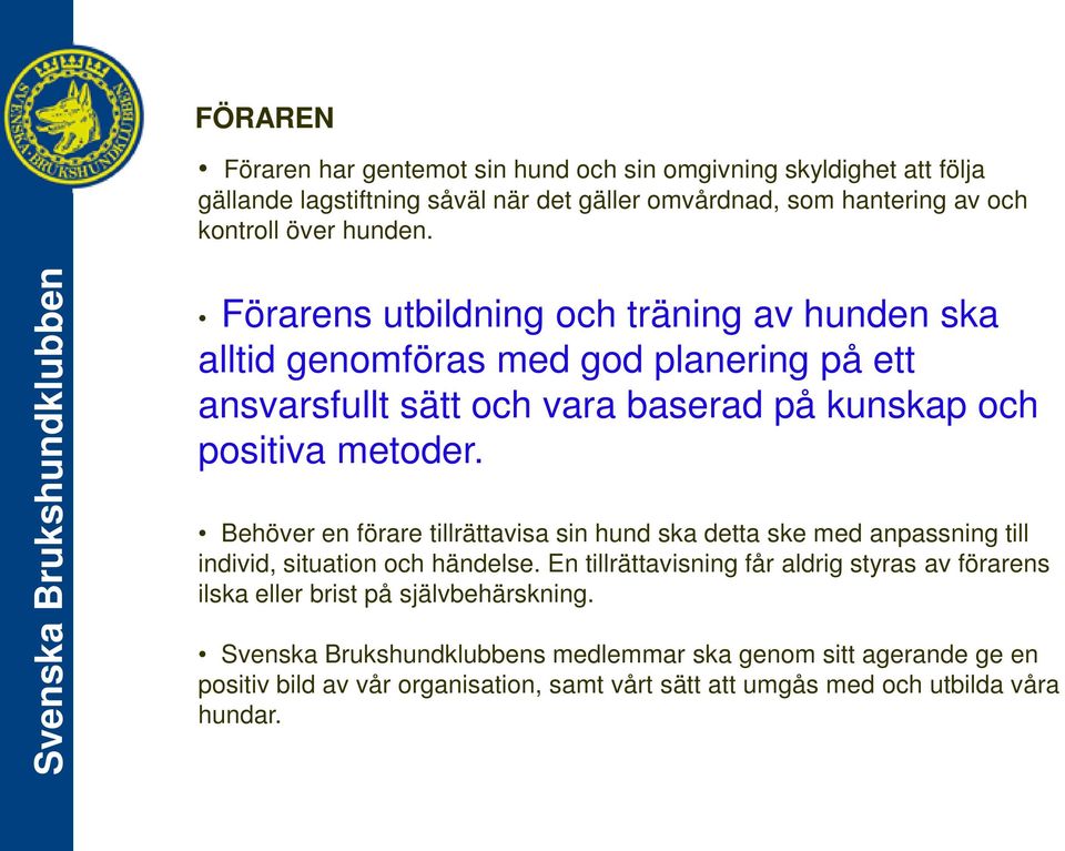 Förarens utbildning och träning av hunden ska alltid genomföras med god planering på ett ansvarsfullt sätt och vara baserad på kunskap och positiva metoder.