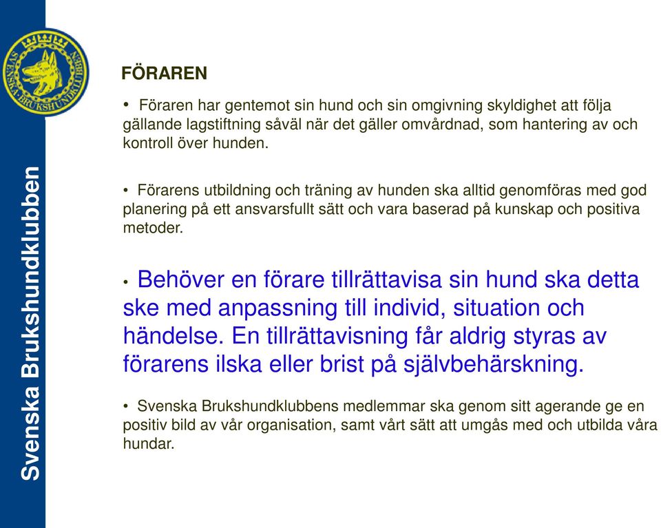 Förarens utbildning och träning av hunden ska alltid genomföras med god planering på ett ansvarsfullt sätt och vara baserad på kunskap och positiva metoder.