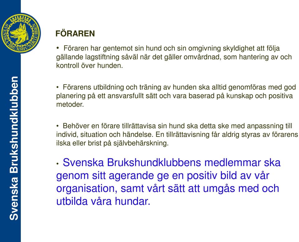 Förarens utbildning och träning av hunden ska alltid genomföras med god planering på ett ansvarsfullt sätt och vara baserad på kunskap och positiva metoder.