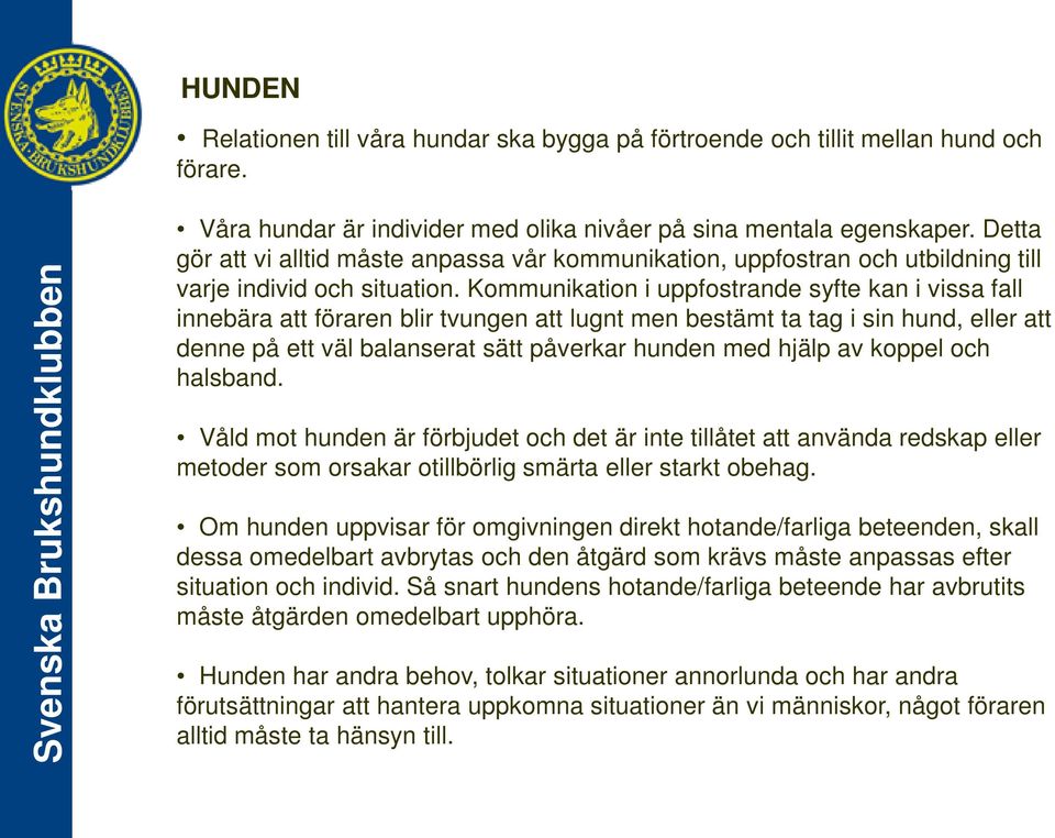 Kommunikation i uppfostrande syfte kan i vissa fall innebära att föraren blir tvungen att lugnt men bestämt ta tag i sin hund, eller att denne på ett väl balanserat sätt påverkar hunden med hjälp av