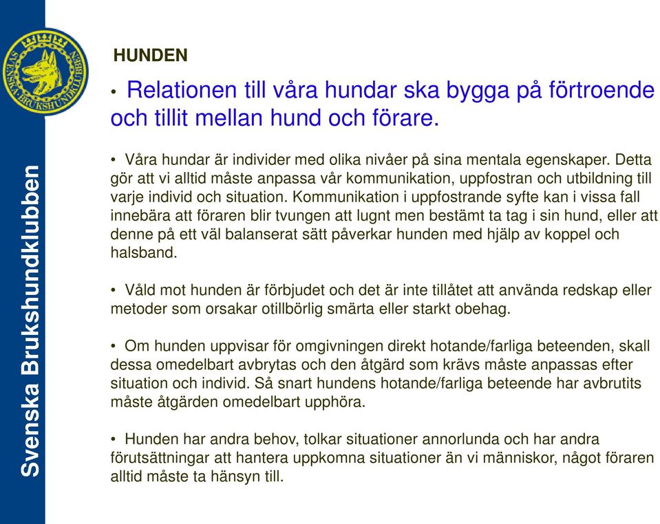 Kommunikation i uppfostrande syfte kan i vissa fall innebära att föraren blir tvungen att lugnt men bestämt ta tag i sin hund, eller att denne på ett väl balanserat sätt påverkar hunden med hjälp av