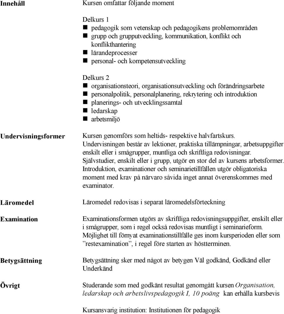 utvecklingssamtal ledarskap arbetsmiljö Undervisningsformer Läromedel Examination Betygsättning Övrigt Kursen genomförs som heltids- respektive halvfartskurs.