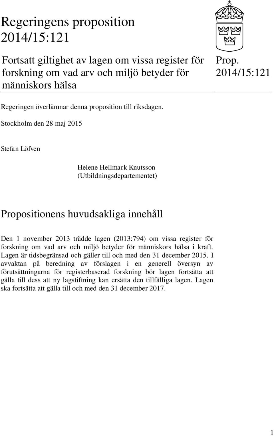 Stockholm den 28 maj 2015 Stefan Löfven Helene Hellmark Knutsson (Utbildningsdepartementet) Propositionens huvudsakliga innehåll Den 1 november 2013 trädde lagen (2013:794) om vissa register för