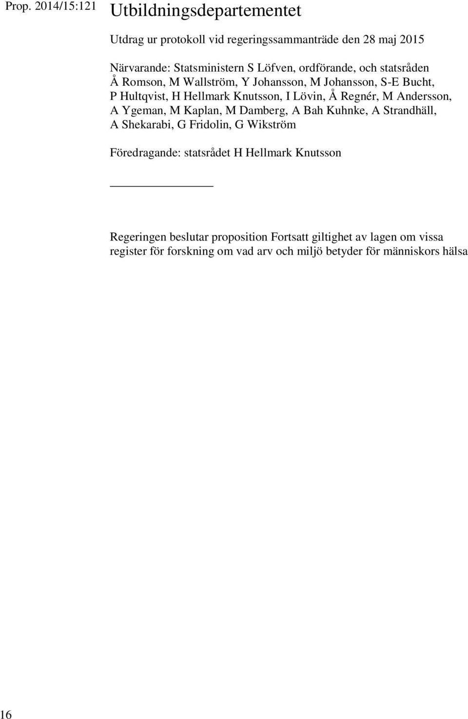 Andersson, A Ygeman, M Kaplan, M Damberg, A Bah Kuhnke, A Strandhäll, A Shekarabi, G Fridolin, G Wikström Föredragande: statsrådet H Hellmark