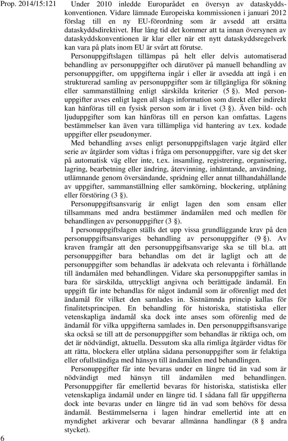 Hur lång tid det kommer att ta innan översynen av dataskyddskonventionen är klar eller när ett nytt dataskyddsregelverk kan vara på plats inom EU är svårt att förutse.