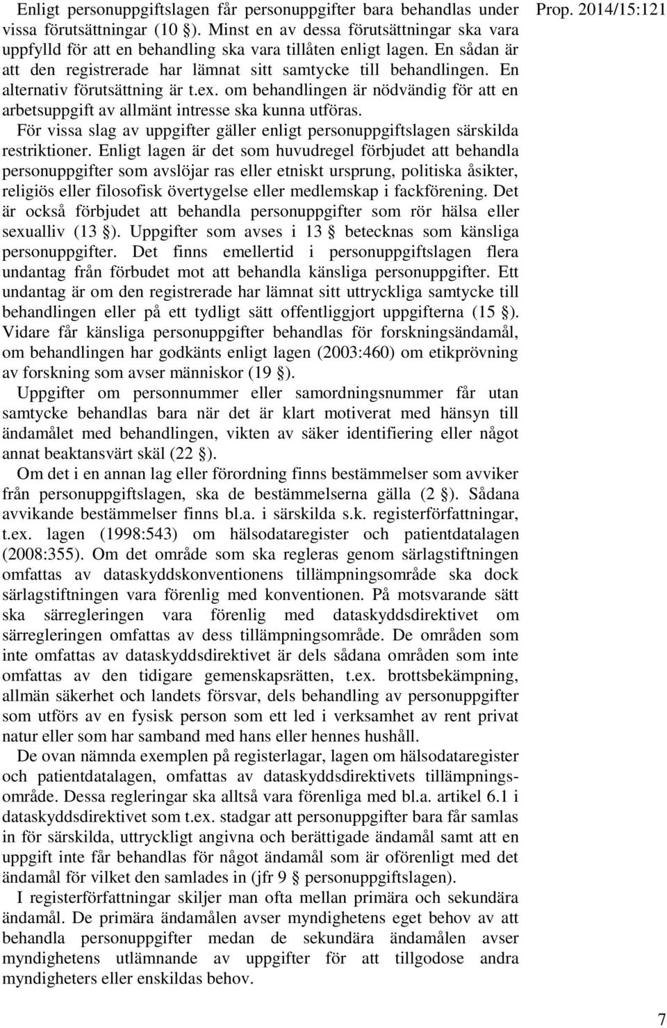 En alternativ förutsättning är t.ex. om behandlingen är nödvändig för att en arbetsuppgift av allmänt intresse ska kunna utföras.