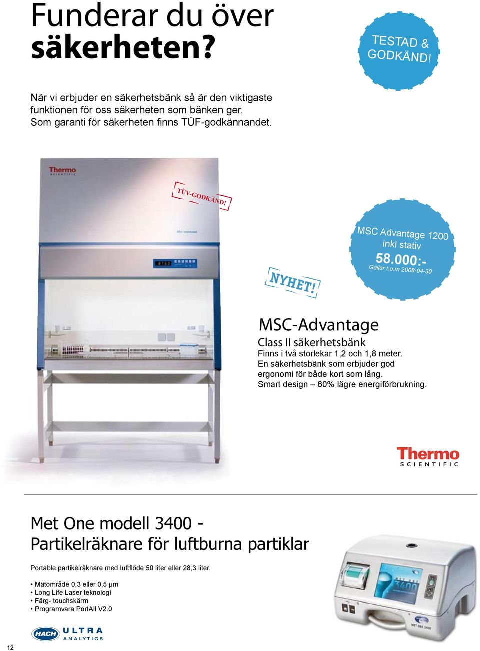 En säkerhetsbänk som erbjuder god ergonomi för både kort som lång. Smart design 60% lägre energiförbrukning.