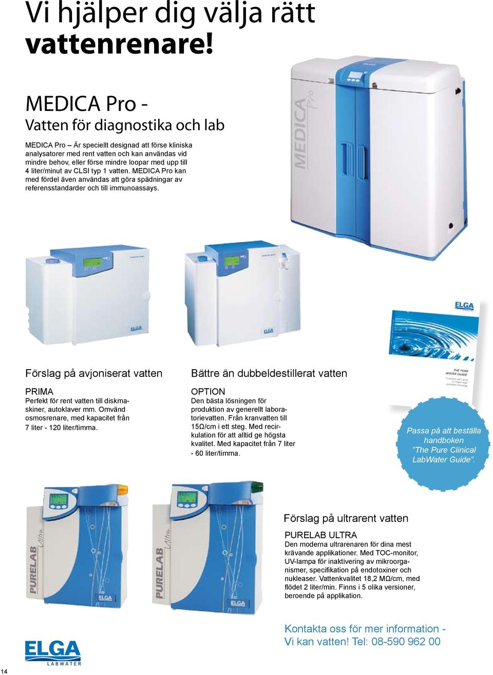4 liter/minut av CLSI typ 1 vatten. MEDICA Pro kan med fördel även användas att göra spädningar av referensstandarder och till immunoassays.