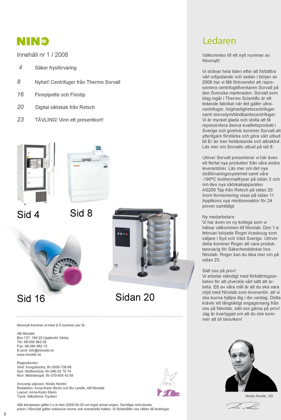 Vi strävar hela tiden efter att förbättra vårt erbjudande och sedan i början av 2008 har vi fått förtroendet att representera centrifugtillverkaren Sorvall på den Svenska marknaden.