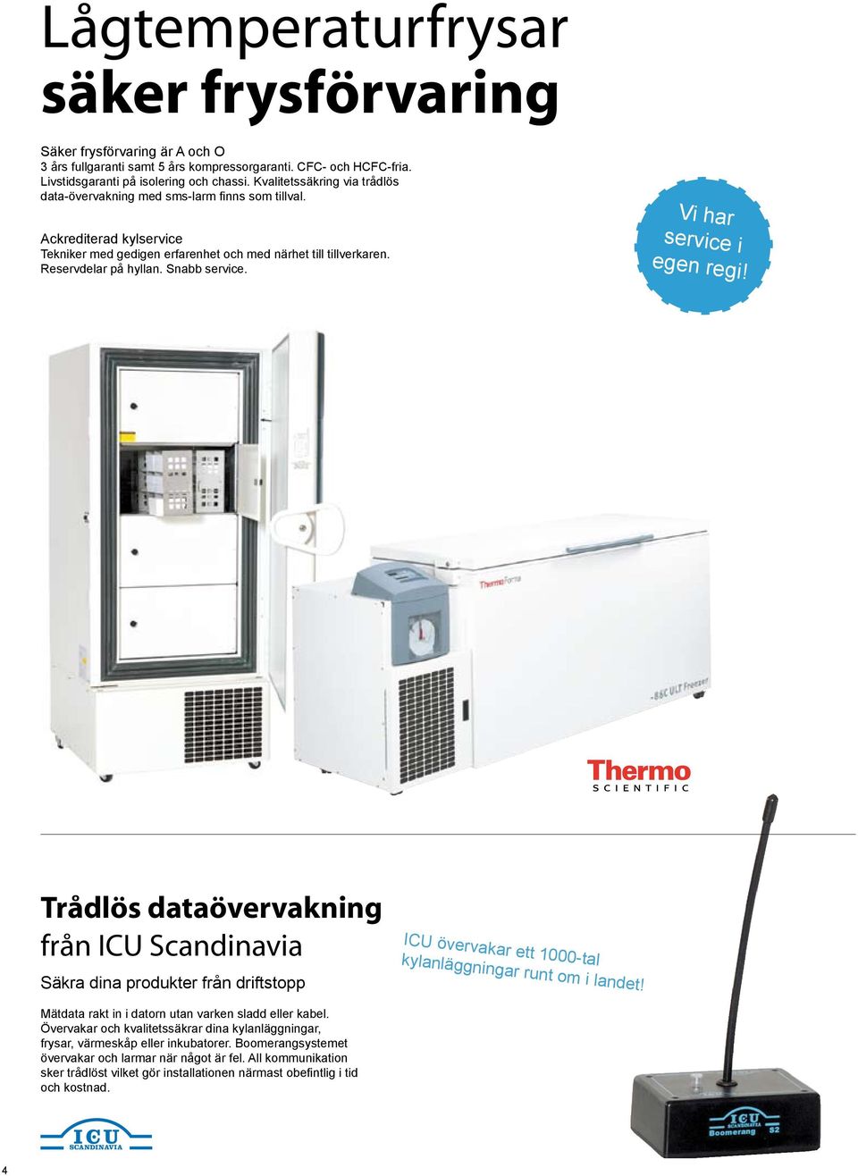 Snabb service. Vi har service i egen regi! Trådlös dataövervakning från ICU Scandinavia Säkra dina produkter från driftstopp ICU övervakar ett 1000-tal kylanläggningar runt om i landet!