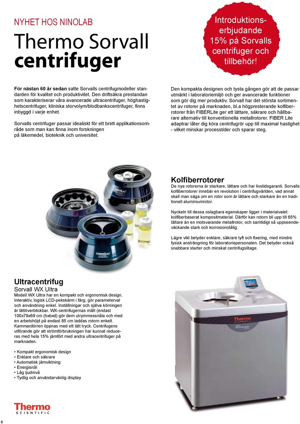 Den driftsäkra prestandan som karakteriserar våra avancerade ultracentrifuger, höghastighetscentrifuger, kliniska storvolym/blodbankscentrifuger, finns inbyggd i varje enhet.