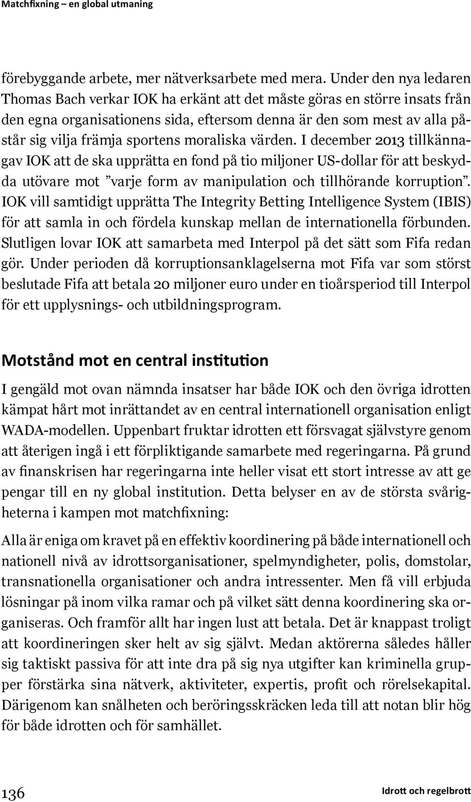moraliska värden. I december 2013 tillkännagav IOK att de ska upprätta en fond på tio miljoner US-dollar för att beskydda utövare mot varje form av manipulation och tillhörande korruption.