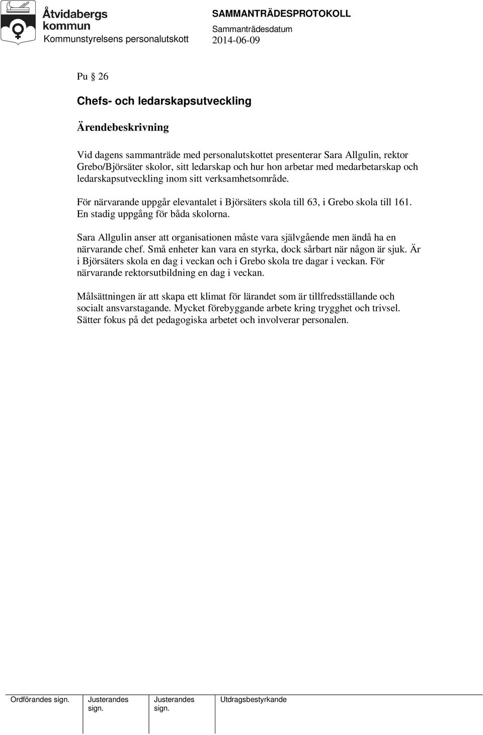 Sara Allgulin anser att organisationen måste vara självgående men ändå ha en närvarande chef. Små enheter kan vara en styrka, dock sårbart när någon är sjuk.