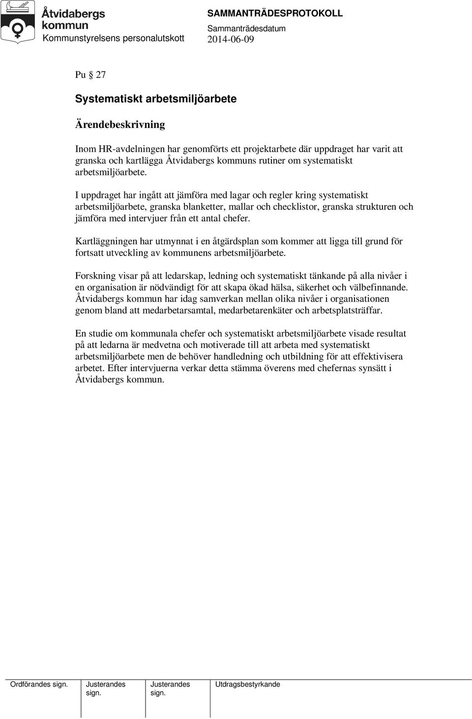 I uppdraget har ingått att jämföra med lagar och regler kring systematiskt arbetsmiljöarbete, granska blanketter, mallar och checklistor, granska strukturen och jämföra med intervjuer från ett antal