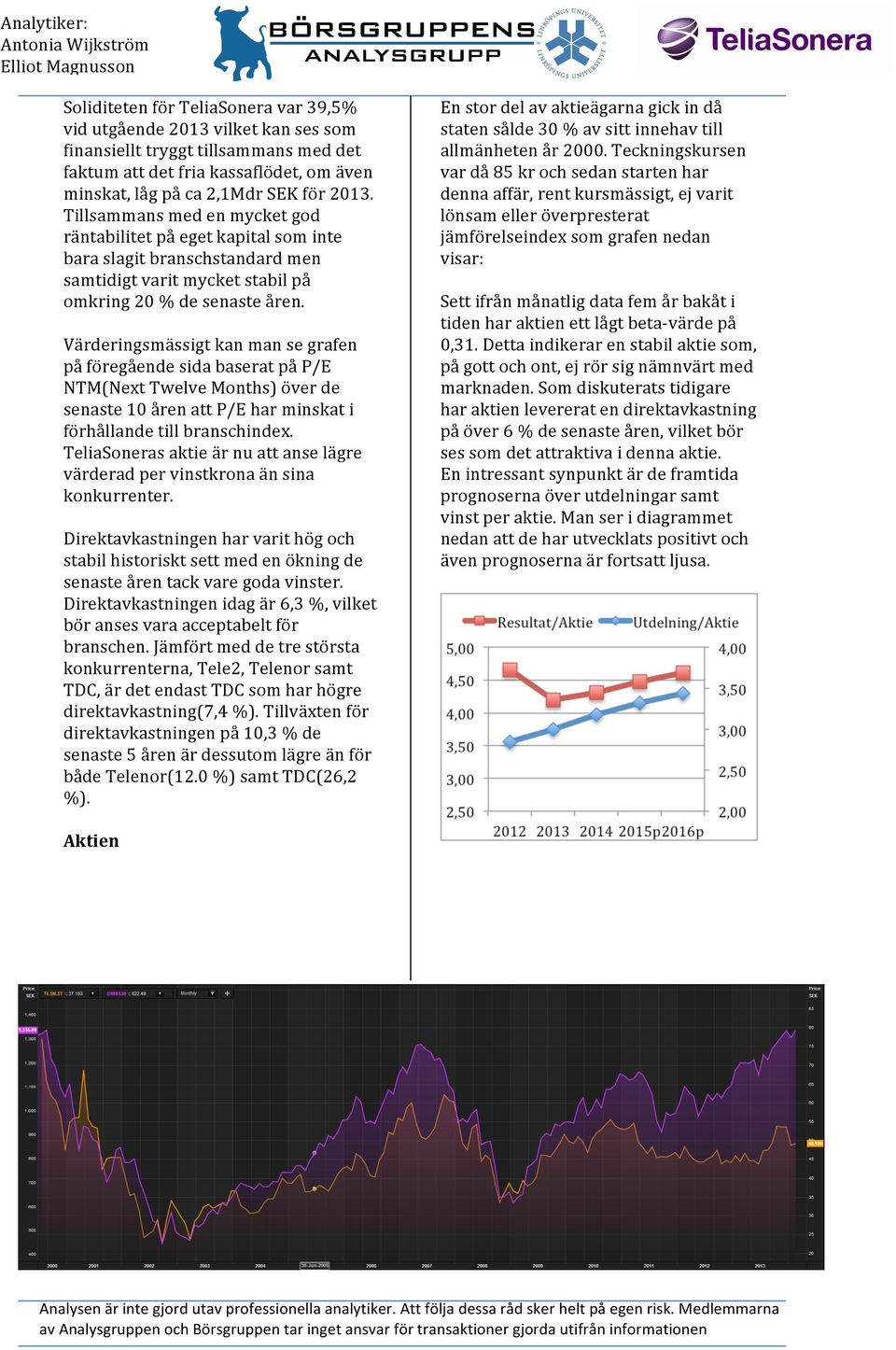 Värderingsmässigt kan man se grafen på föregående sida baserat på P/E NTM(Next Twelve Months) över de senaste 10 åren att P/E har minskat i förhållande till branschindex.