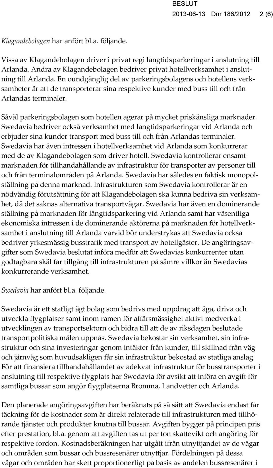 En oundgänglig del av parkeringsbolagens och hotellens verksamheter är att de transporterar sina respektive kunder med buss till och från Arlandas terminaler.