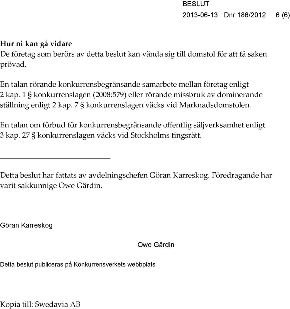 7 konkurrenslagen väcks vid Marknadsdomstolen. En talan om förbud för konkurrensbegränsande offentlig säljverksamhet enligt 3 kap.