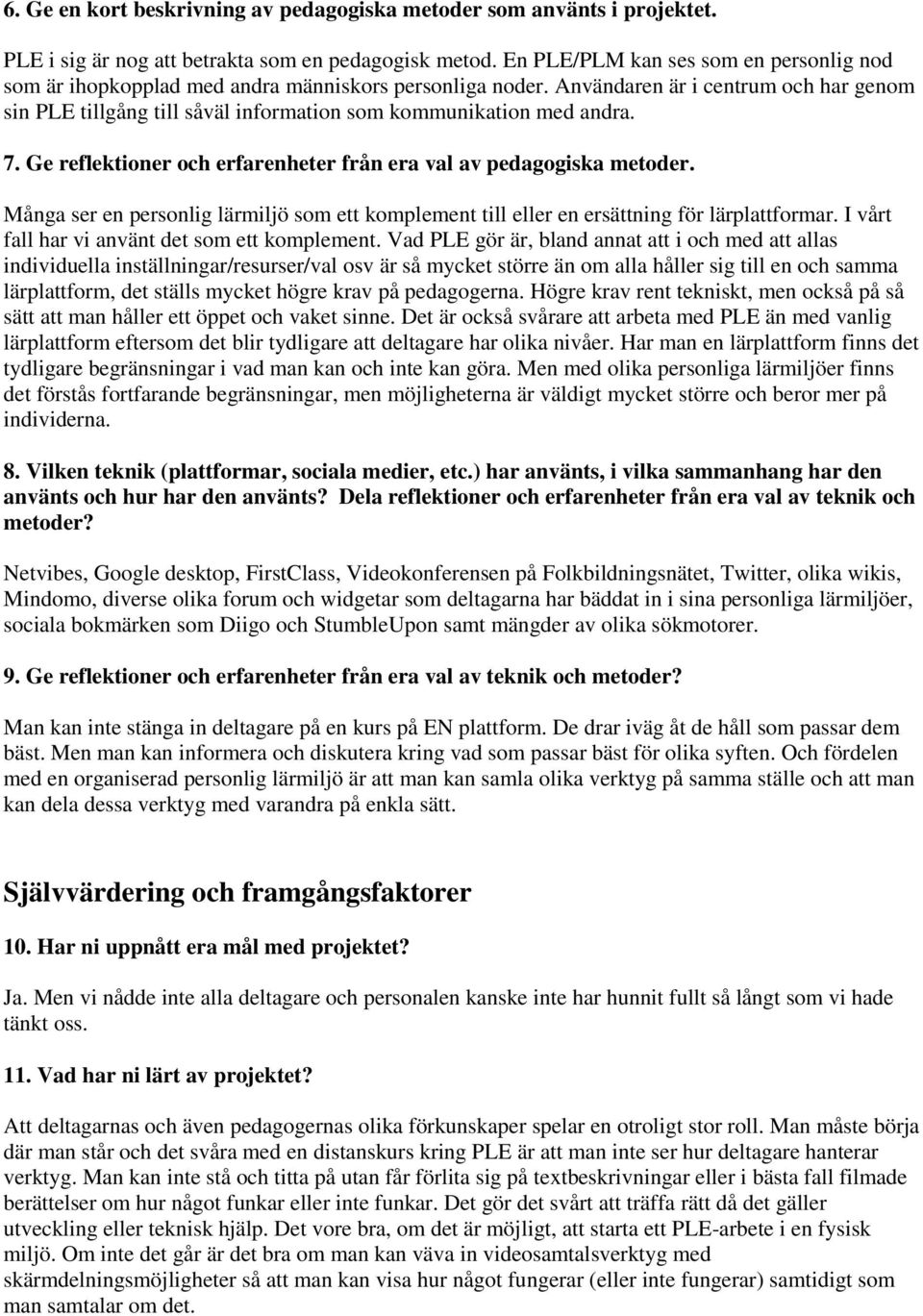 Användaren är i centrum och har genom sin PLE tillgång till såväl information som kommunikation med andra. 7. Ge reflektioner och erfarenheter från era val av pedagogiska metoder.