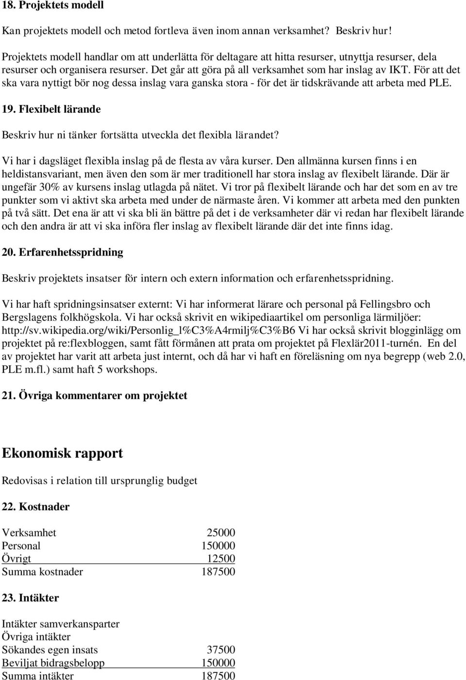 För att det ska vara nyttigt bör nog dessa inslag vara ganska stora - för det är tidskrävande att arbeta med PLE. 19. Flexibelt lärande Beskriv hur ni tänker fortsätta utveckla det flexibla lärandet?