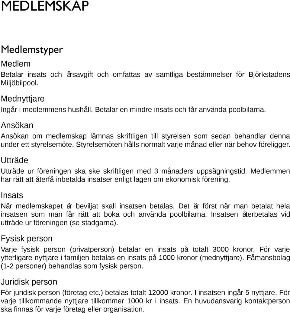 Styrelsemoten halls normalt varje manad eller nar behov foreligger. Uttrade Uttrade ur foreningen ska ske skriftligen med 3 manaders uppsagningstid.